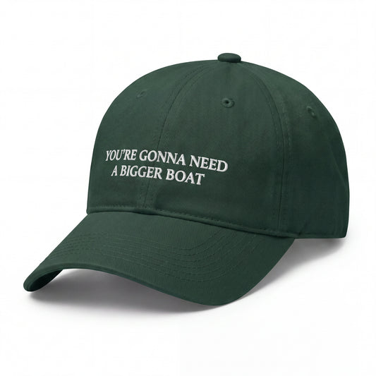 You're Gonna Need A Bigger Boat embroidered dark green baseball cap - No Hat No Play
